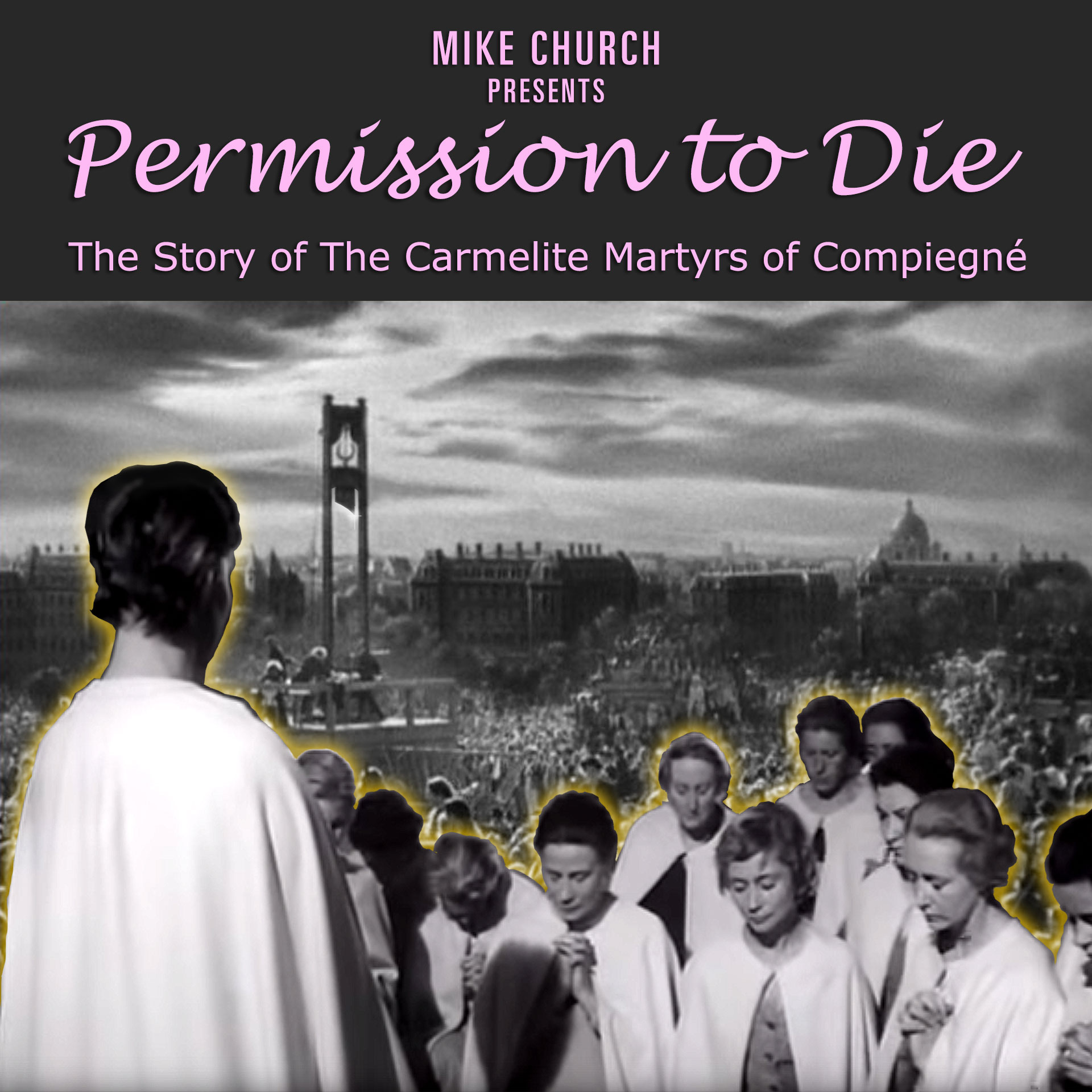 Permission To Die – The Harrowing Tale Of The 16 Carmelite Martyrs of Compiegne